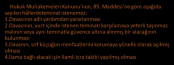 Teminat gerektirmeyen hâller nelerdir? Hukuk Muhakemeleri Kanunu nun, 85. Maddesi ne göre aşağıda sayılan hâllerdeteminat istenemez: 1.Davacının adli yardımdan yararlanması 2.