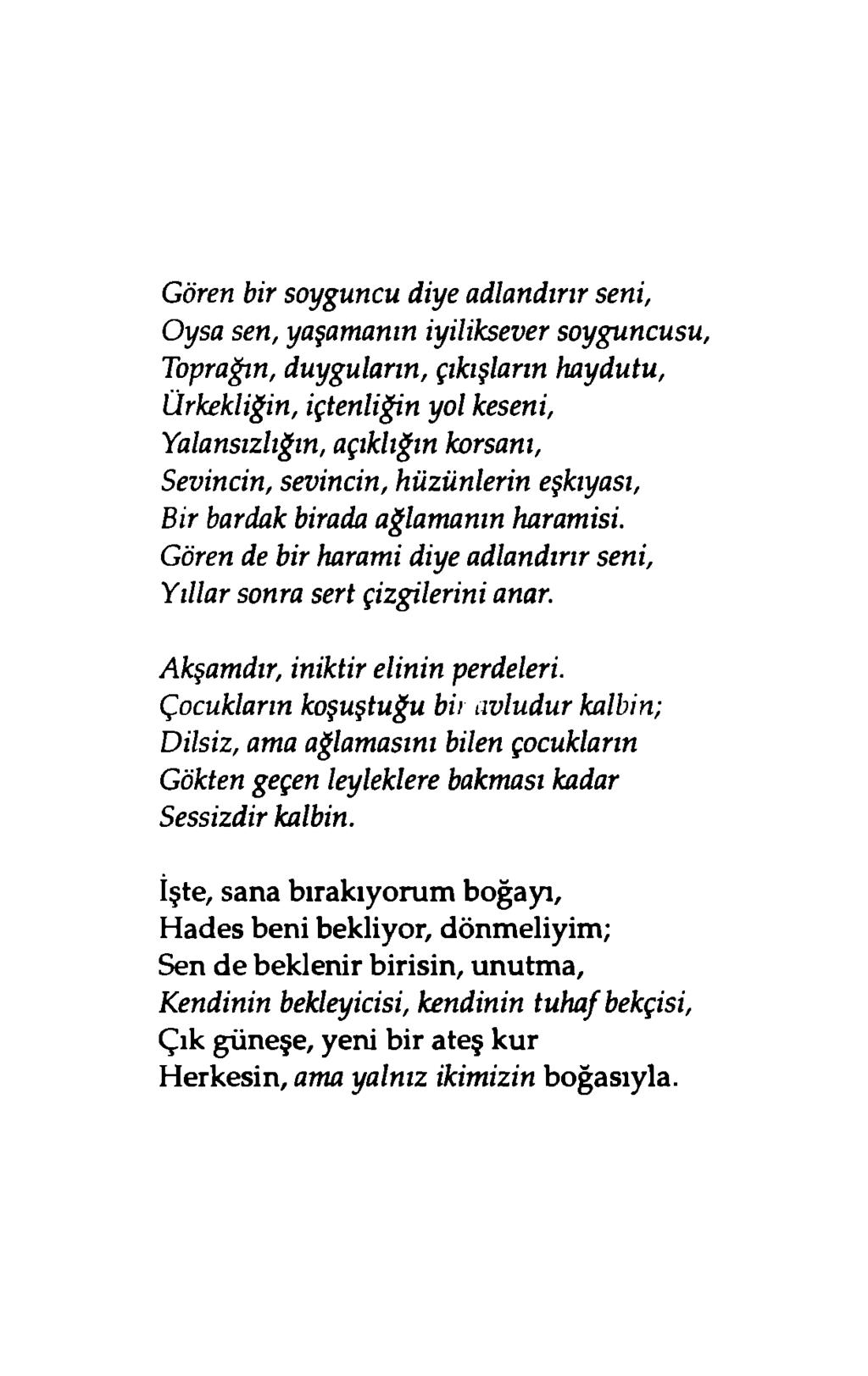 Gören bir soyguncu diye adlandırır seni, Oysa sen, yaşamanın iyiliksever soyguncusu, Toprağın, duyguların, çıkışların haydutu, Ürkekliğin, içtenliğin yol keseni, Yalansızlığın, açıklığın korsanı,