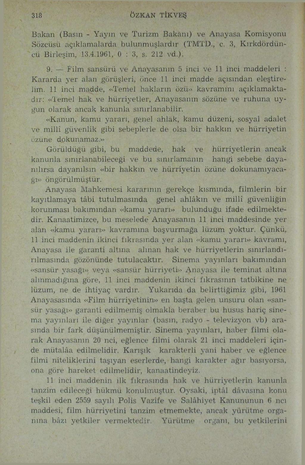 318 ÖZKAN TİKVEŞ Bakan (Basın - Yayın ve Turizm Bakanı) ve Anayasa Komisyonu Sözcüsü açıklamalarda bulunmuşlardır (TMTD., c. 3, Kırkdördüncü Birleşim, 13.4.1961, 0 : 3, s. 212 vd.); 9.