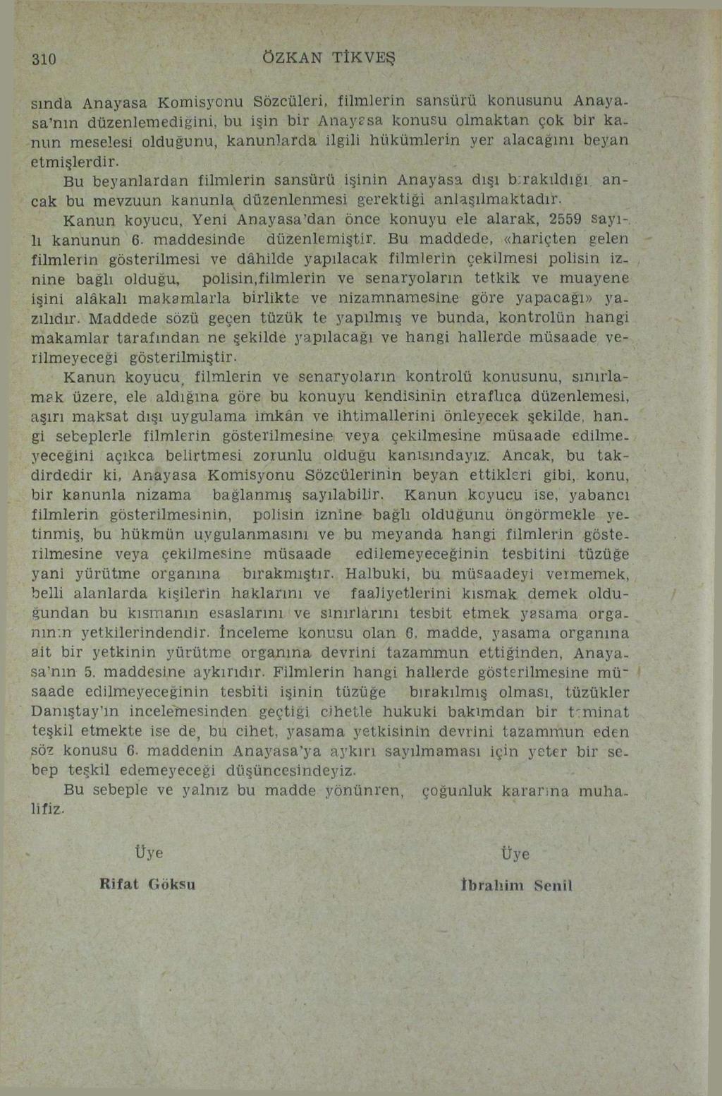 310 ÖZKAN TÎKVEŞ sında Anayasa Komisyonu Sözcüleri, filmlerin sansürü konusunu Anaya, sa'nın düzenlemediğini, bu işin bir Anaycsa konusu olmaktan çok bir kanun meselesi olduğunu, kanunlarda ilgili