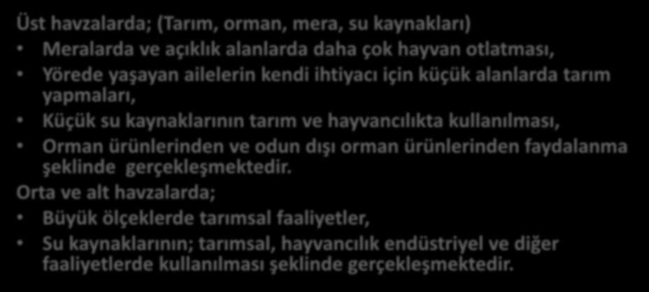 Havzadaki Doğal Kaynakların Genel Kullanımı Üst havzalarda; (Tarım, orman, mera, su kaynakları) Meralarda ve açıklık alanlarda daha çok hayvan otlatması, Yörede yaşayan ailelerin kendi ihtiyacı için