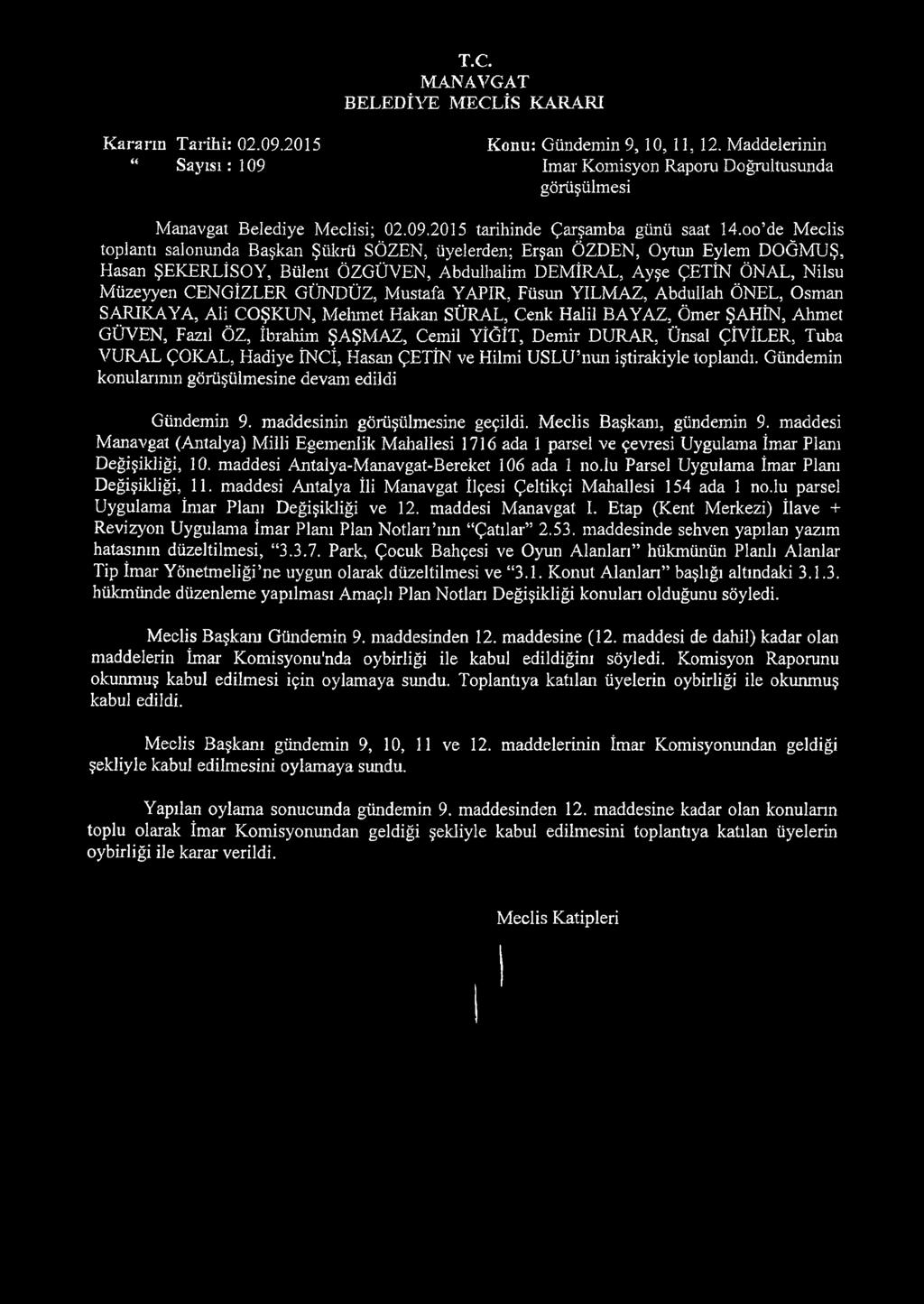 oo de Meclis toplantı salonunda Başkan Şükrü SÖZEN, üyelerden; Erşan ÖZDEN, Oytuıı Eylem DOĞMUŞ, Haşan ŞEKERLİSOY, Bülent ÖZGÜVEN, Abdullıalim DEMİRAL, Ayşe ÇETİN ÖNAL, Nilsu Müzeyyen CENGİZLER