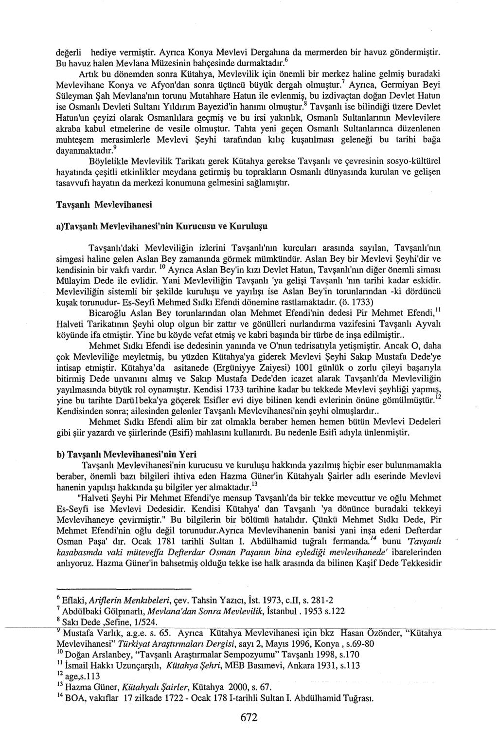 değerli hediye vermiştir. Ayrıca Konya Mevlevi Dergahına da mermerden bir havuz göndermiştir. Bu havuz halen Mevlana Müzesinin bahçesinde durmaktadır.