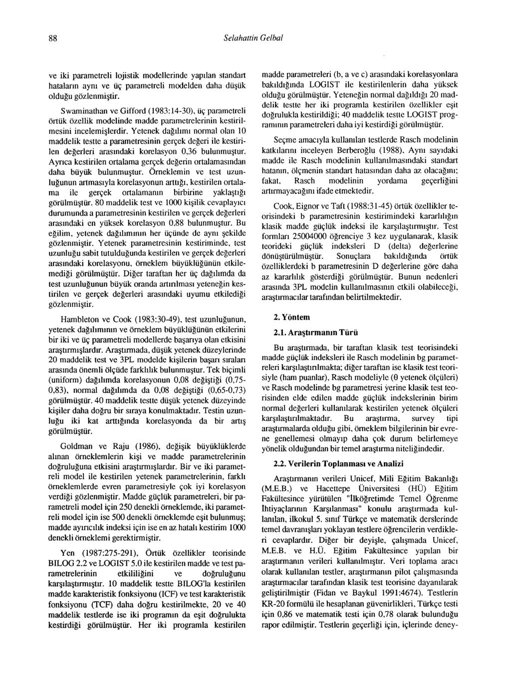 88 Selahattin Gelbal ve iki parametreli lojistik modellerinde yapılan standart hataların aynı ve üç parametreli modelden daha düşük olduğu gözlenmiştir.