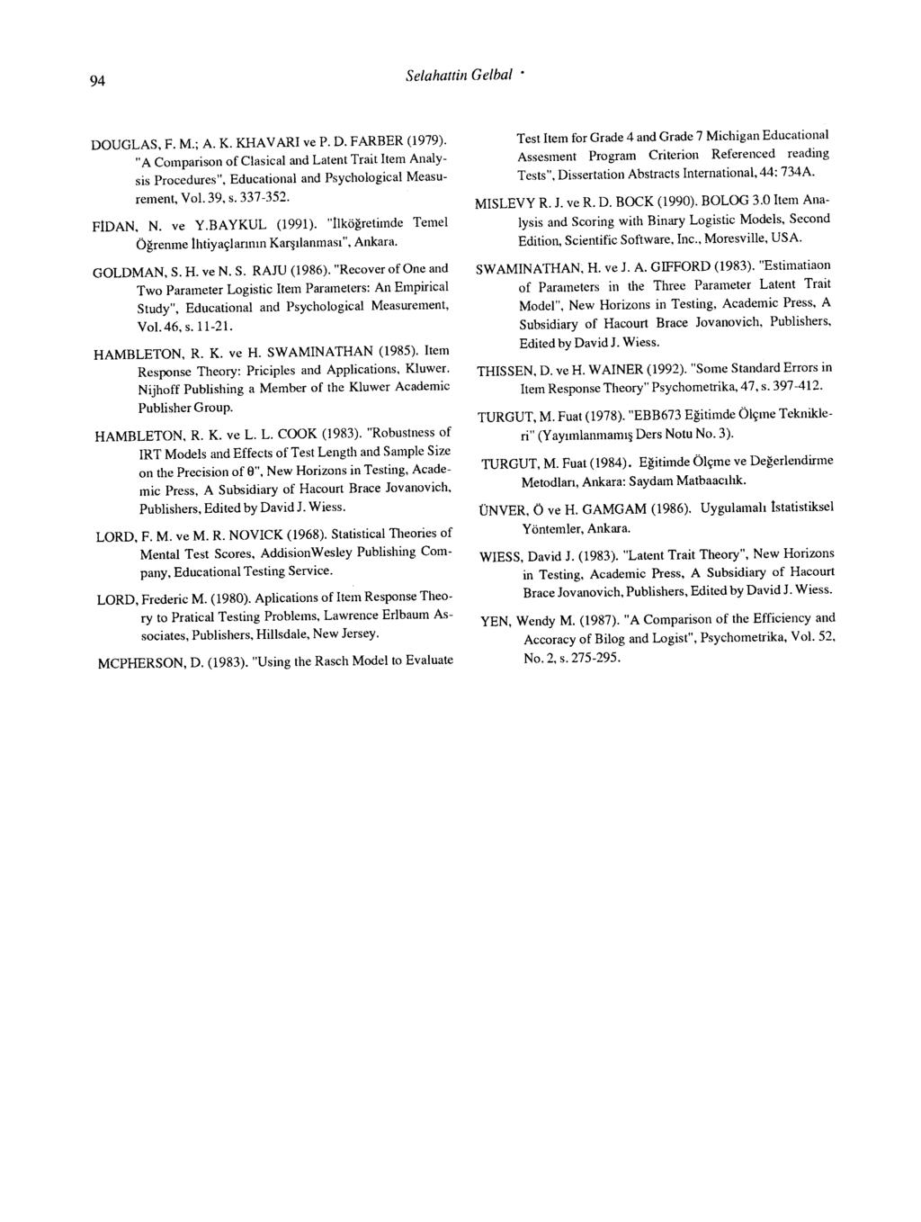 94 Selahattin Gelbal. DOUGLAS, F. M.; A. K. KHA V ARI ve P. D. FARBER (1979). "A Comparison of Clasica1 and Latent Trait Item Ana1ysis Procedures", Educational and Psychologica1 Measurement, Vol.