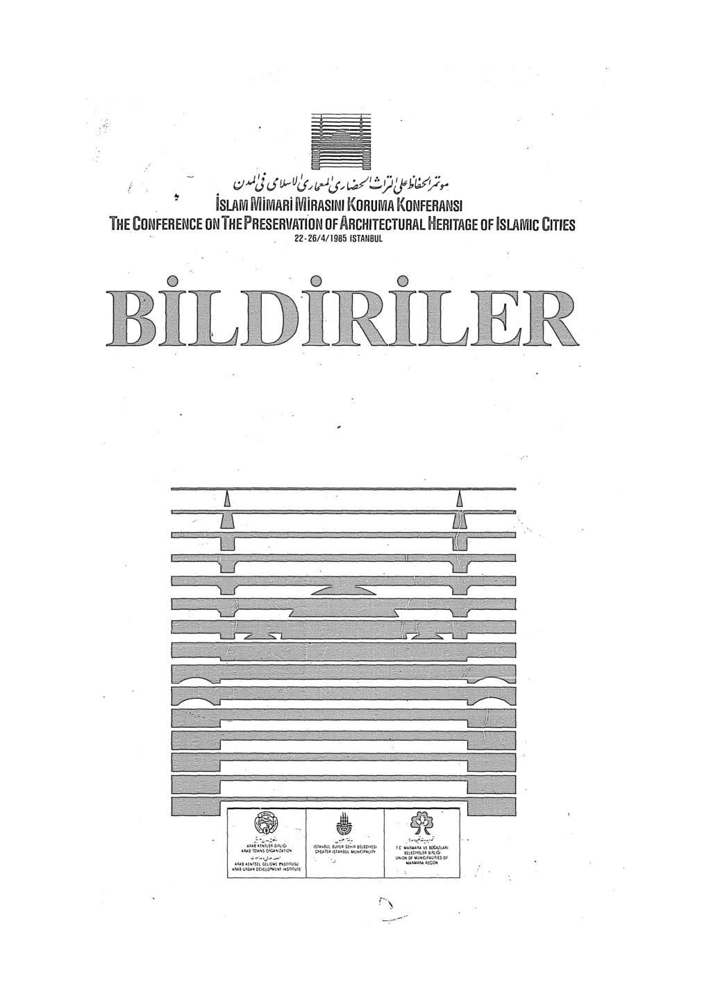 j ~_.)u J!Yu!J.,,r-{;--~'.::.-9if~ı:ı>'!/,..!r islam MiMARi MiRASINI KORUMA KONFERANSI THE CONFERENCE ON THE PRESERVATı"ON OF AACHITECTURAL HEAITAGE OF ISLAMIC CITIES 22-26/4/1985 ISTANBUL ~"":"'.;.-;.