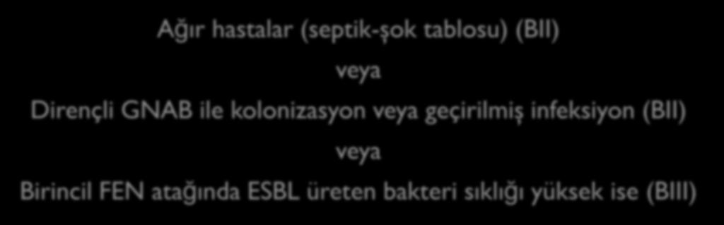 De-eskalasyon (BII) ECIL 4, Haematologica 2013;98(12): 1826-35 * : Karbapenemlerin ilk basamak ajan olarak önerildiği durumlar Ağır hastalar (septik-şok tablosu) (BII) veya Dirençli GNAB ile