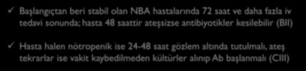 Tedavi Süreleri ECIL Önerisi Başlangıçtan beri stabil olan NBA hastalarında 72 saat ve daha fazla iv tedavi sonunda; hasta 48 saattir ateşsizse antibiyotikler kesilebilir (BII)