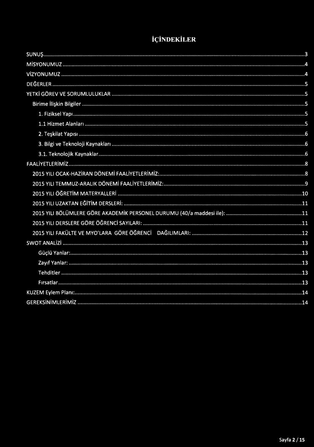 ..9 2015 YILI ÖĞRETİM M ATERYALLERİ...10 2015 YILI UZAKTAN EĞİTİM DERSLERİ:... 11 2015 YILI BÖLÜMLERE GÖRE AKADEMİK PERSONEL DURUMU (40/a maddesi ile):... 11 2015 YILI DERSLERE GÖRE ÖĞRENCİ SAYILARI:.
