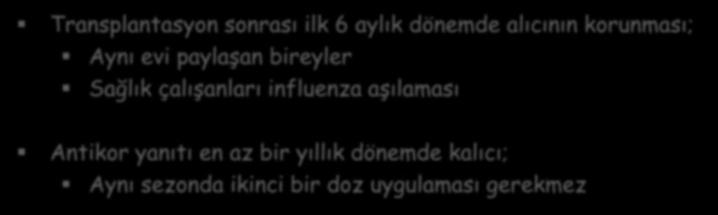 alıcının korunması; Aynı evi paylaşan bireyler Sağlık çalışanları influenza aşılaması Antikor yanıtı en az bir yıllık dönemde kalıcı; Aynı