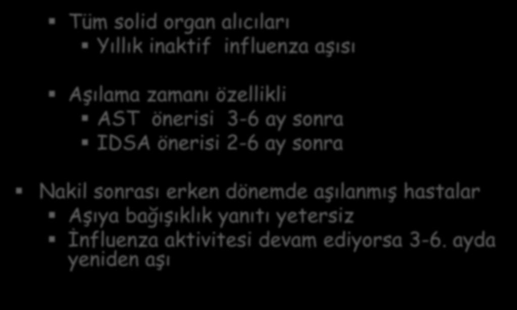 SOT hastalarında-influenza Aşılaması Tüm solid organ alıcıları Yıllık inaktif influenza aşısı Aşılama zamanı özellikli AST önerisi 3-6 ay sonra IDSA önerisi 2-6 ay sonra Nakil sonrası erken dönemde