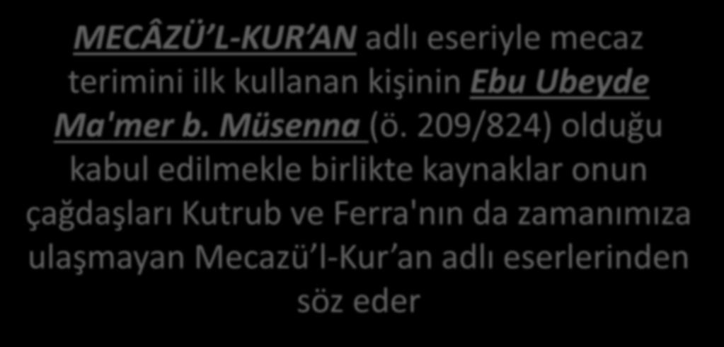 HAKİKAT VE MECAZ MECÂZÜ L-KUR AN adlı eseriyle mecaz terimini ilk kullanan kişinin Ebu Ubeyde Ma'mer b. Müsenna (ö.