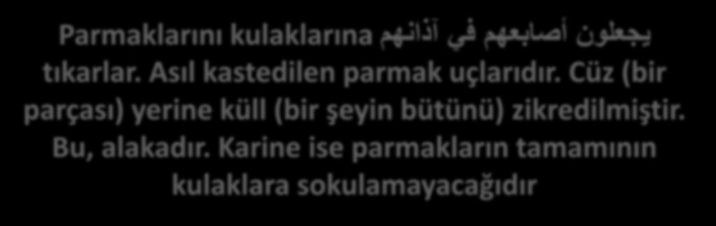 3-KÜLLİYET ALAKASI Bütünü söyleyip cüzü kastetmektir. يجعلون أصابعھم في آذانھم يجعلون أصابعھم في آذانھم Parmaklarını kulaklarına tıkarlar. Asıl kastedilen parmak uçlarıdır.