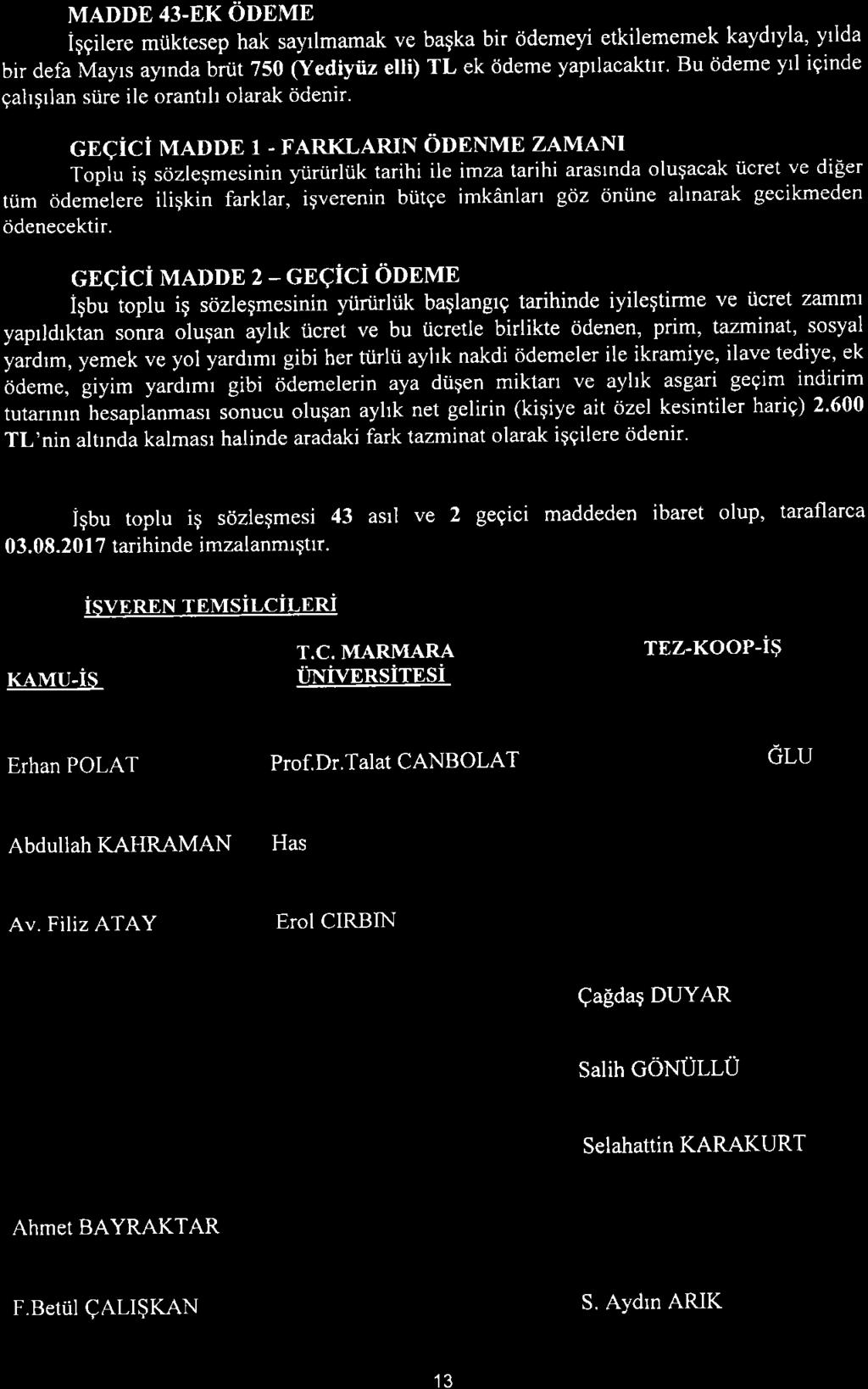 l.,'l', MADDE 43-EK ODEME iggitere miiktesep hak sayrlmamak ve bagka bir ridemeyi etkilememek kaydryla, yrlda bir defa Mayrs ayrnda brtit 750 (Yediyiiz elli) TL ek <ideme yaprlacaktrr.