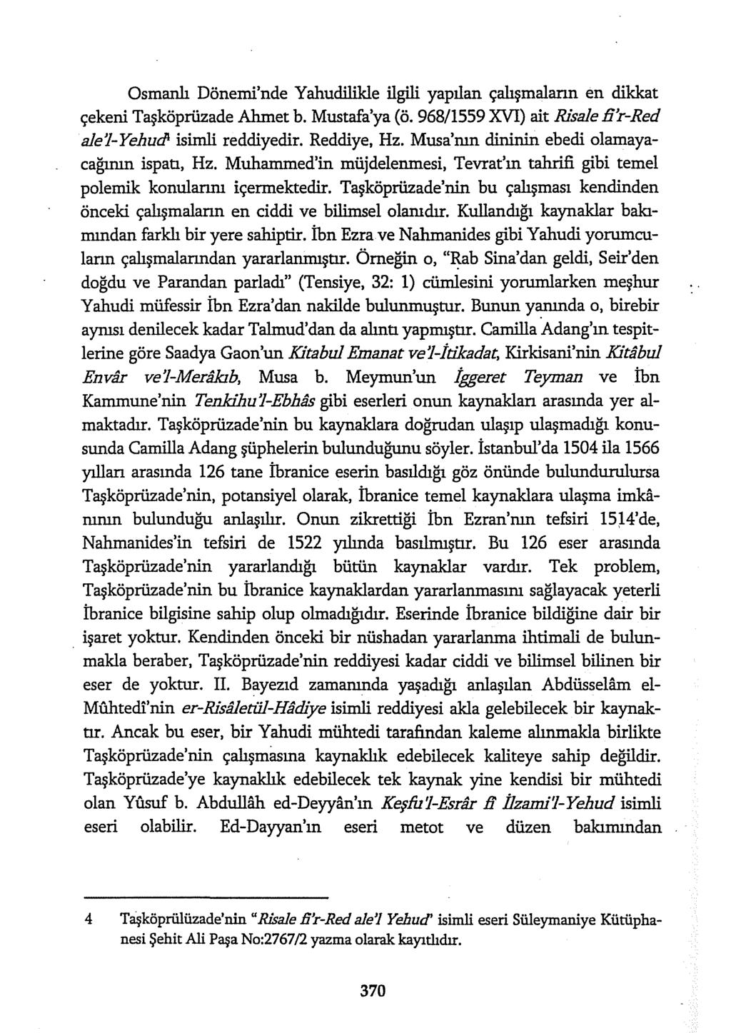 Osmanlı Dönemi'nde Yahudilikle ilgili yapılan çalışmalann en dikkat çekeni Taşköprüzade Ahmet b. Mustafa'ya (ö. 968/1559 XVI) ait Risale fi'r-red ale 'I-Yehud! isimli reddiyedir. Reddiye, Hz.