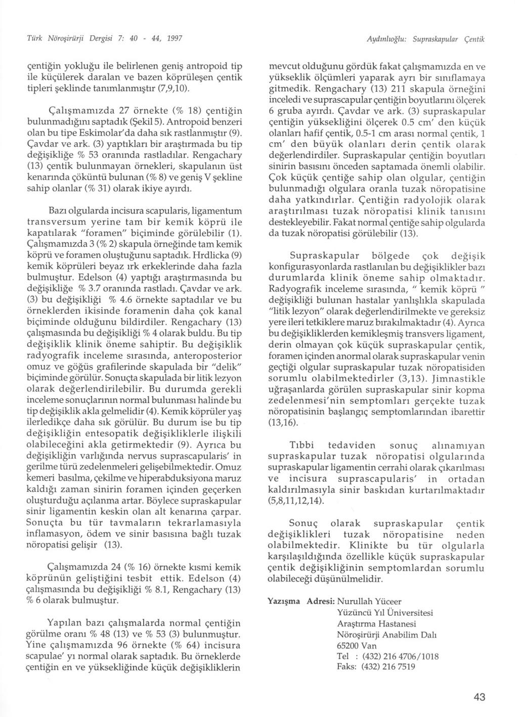 Turk Noro irurji Dergisi 7: 40-44, 1997 AydmllOglu: Supraskapular (entik <;entigin yoklugu ile belirlenen geni:;;antropoid tip ile kii<;iilerek daralan ve bazen kopriile:;;en <;entik tipleri