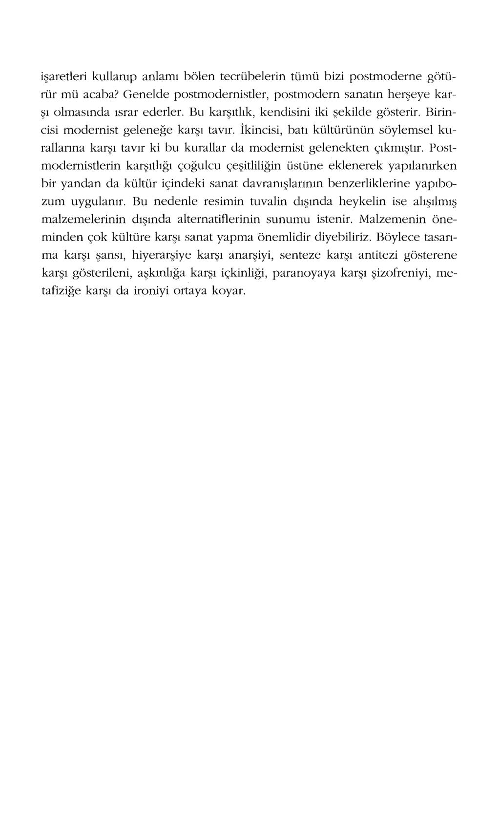 işaretleri kullanıp anlamı bölen tecrübelerin tümü bizi postmoderne götürür mü acaba? Genelde postmodernistler, postmodern sanatın herşeye karşı olmasında ısrar ederler.