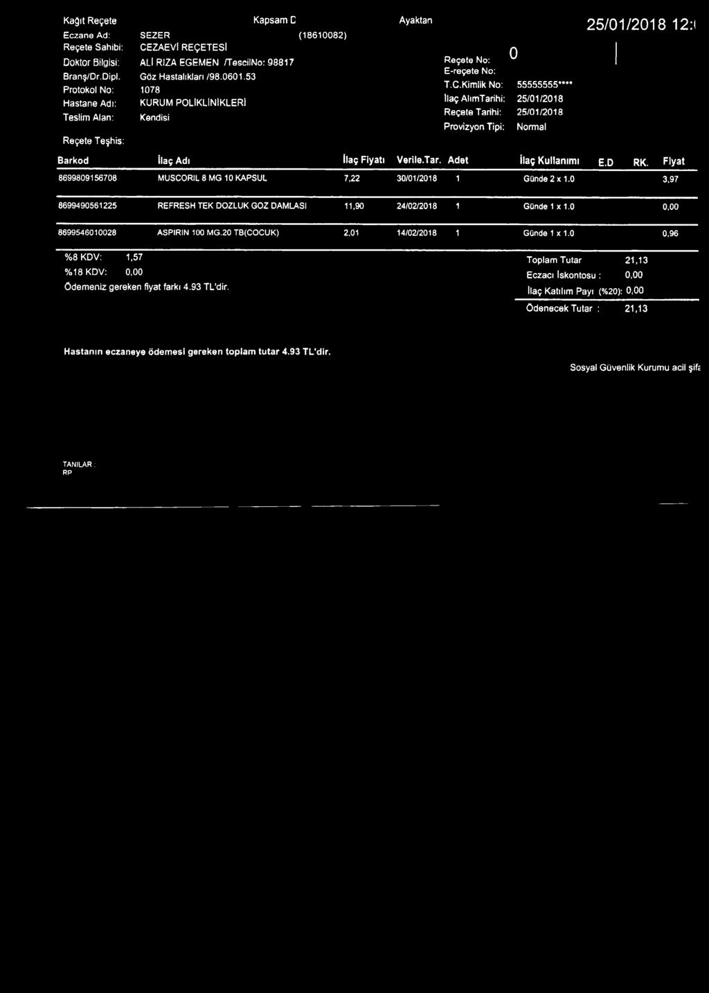 Fiyat 86998915678 MUSCORIL 8 MG 1 KAPSÜL 7,22 3/1/218 1 Günde 2 x 1. 3,97 869949561225 REFRESH TEK DOZLUK GOZ DAMLASI 11,9 24/2/218 1 Günde 1 x 1., 8699546128 ASPİRİN 1 MG.