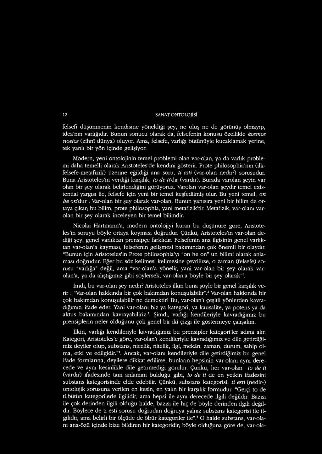 Modern, yeni ontolojinin temel problemi olan var-olan, ya da varlık problemi daha temelli olarak Aristoteles de kendini gösterir.