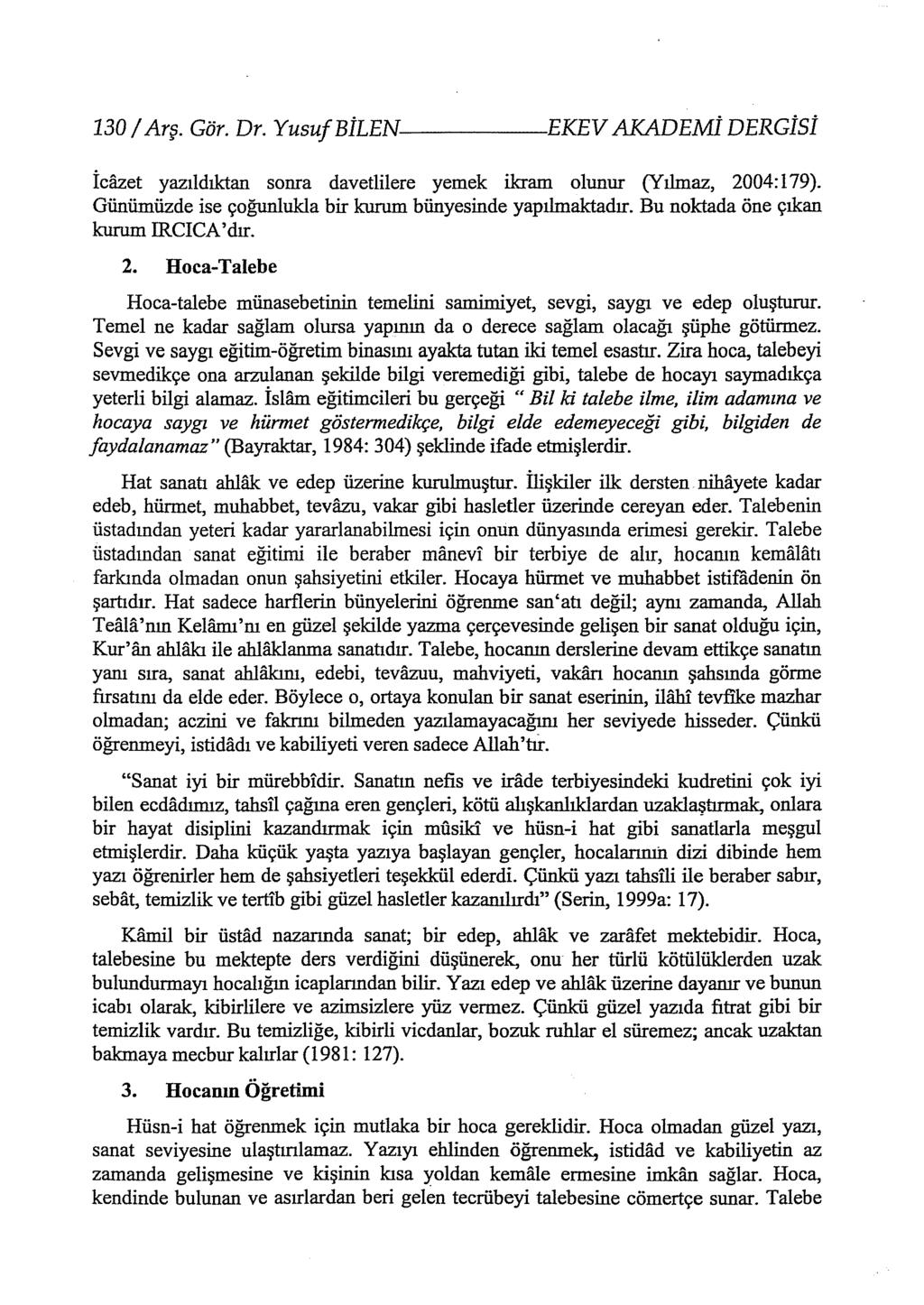 1301 Arş. Gör. Dr. YusufBİLEN-----.EKEV AKADEMİ DERCİSİ İciizet yazıldıktan sonra davetlilere yemek ikram olunur (Yılmaz, 2004:1 79). Günümüzde ise çoğunlukla bir kurum bünyesinde yapılmaktadır.