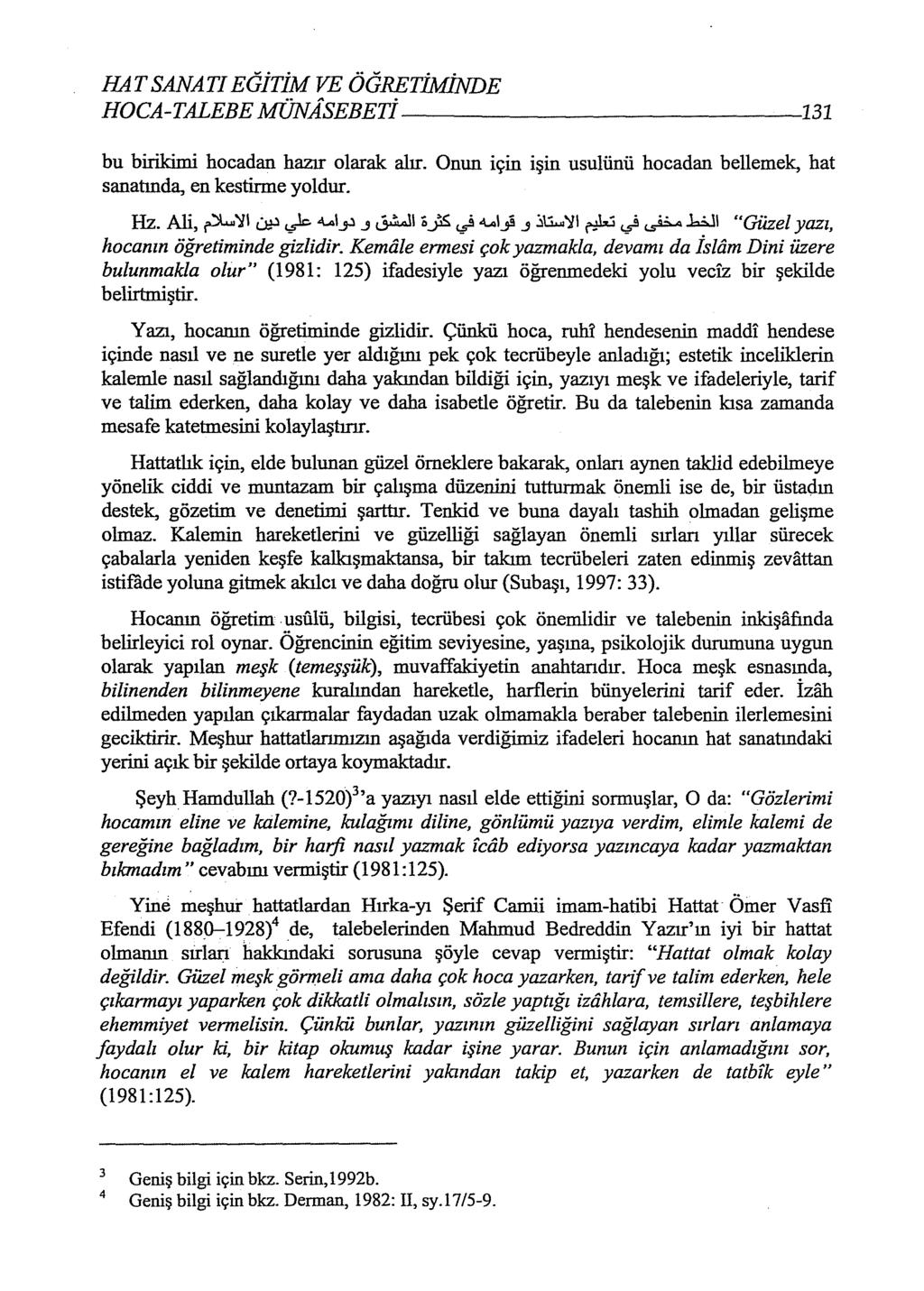 HAT SANAT! EGİTİM VE ÖGRETİMİNDE HOCA-TALEBE MÜNASEBETİ-------------131 bu birikimi hocadan hazır olarak alır. Onun için işin usulünü hocadan bellemek, hat sanatında, en kestirme yoldur. Hz.