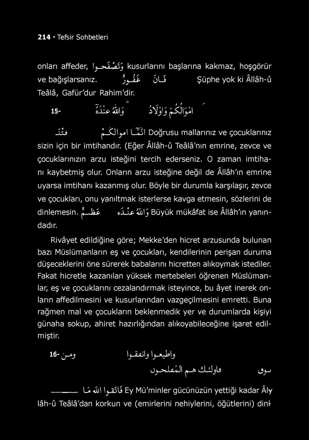 (Eğer Âllâh-û Teâlâ'nın emrine, zevce ve çocuklarınızın arzu isteğini tercih ederseniz. O zaman im tihanı kaybetmiş olur. Onların arzu isteğine değil de Âllâh'ın emrine uyarsa imtihanı kazanmış olur.