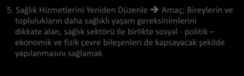 4. Kişisel Becerileri Geliştir Amaç; insanların okulda, evde, işte kendi sağlıkları ve çevreleri üzerinde kontrol gücüne sahip olma becerilerini sağlamak. 5.