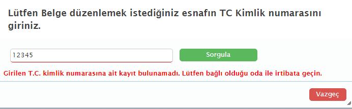 Sistemde kayıtlı olmayan eesnaf ve sanatkar için Girilen T.C. kimlik numarasına ait kayıt bulunamadı. Lütfen bağlı olduğu oda ile irtibata geçiniz uyarısı ile karşılaşır.