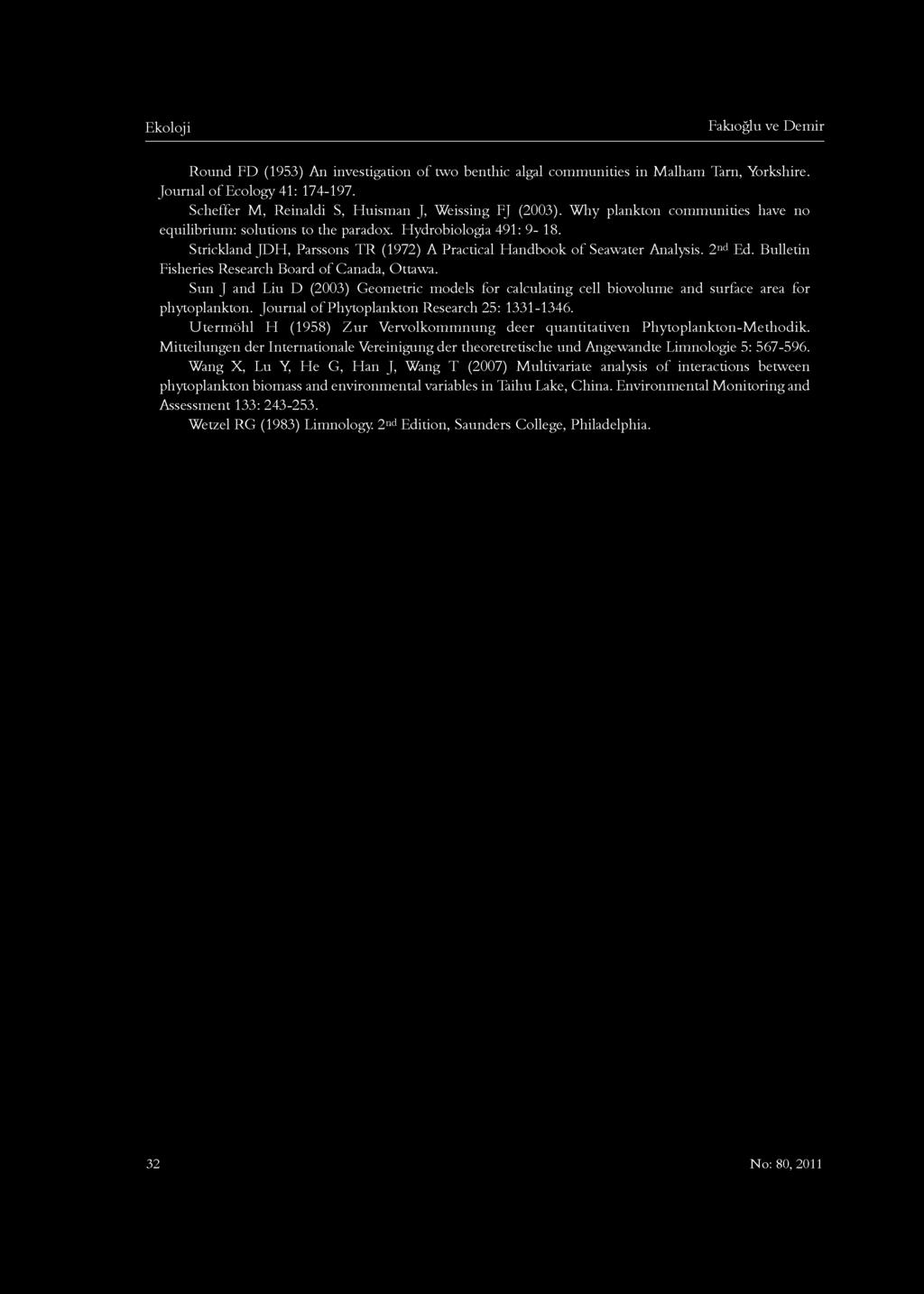 Fakıoğlu ve Demir Round FD (1953) An investigation of two benthic algal communities in Malham Tarn, Yorkshire. Journal of Ecology 41: 174-197. Scheffer M, Reinaldi S, Huisman J, Weissing FJ (2003).