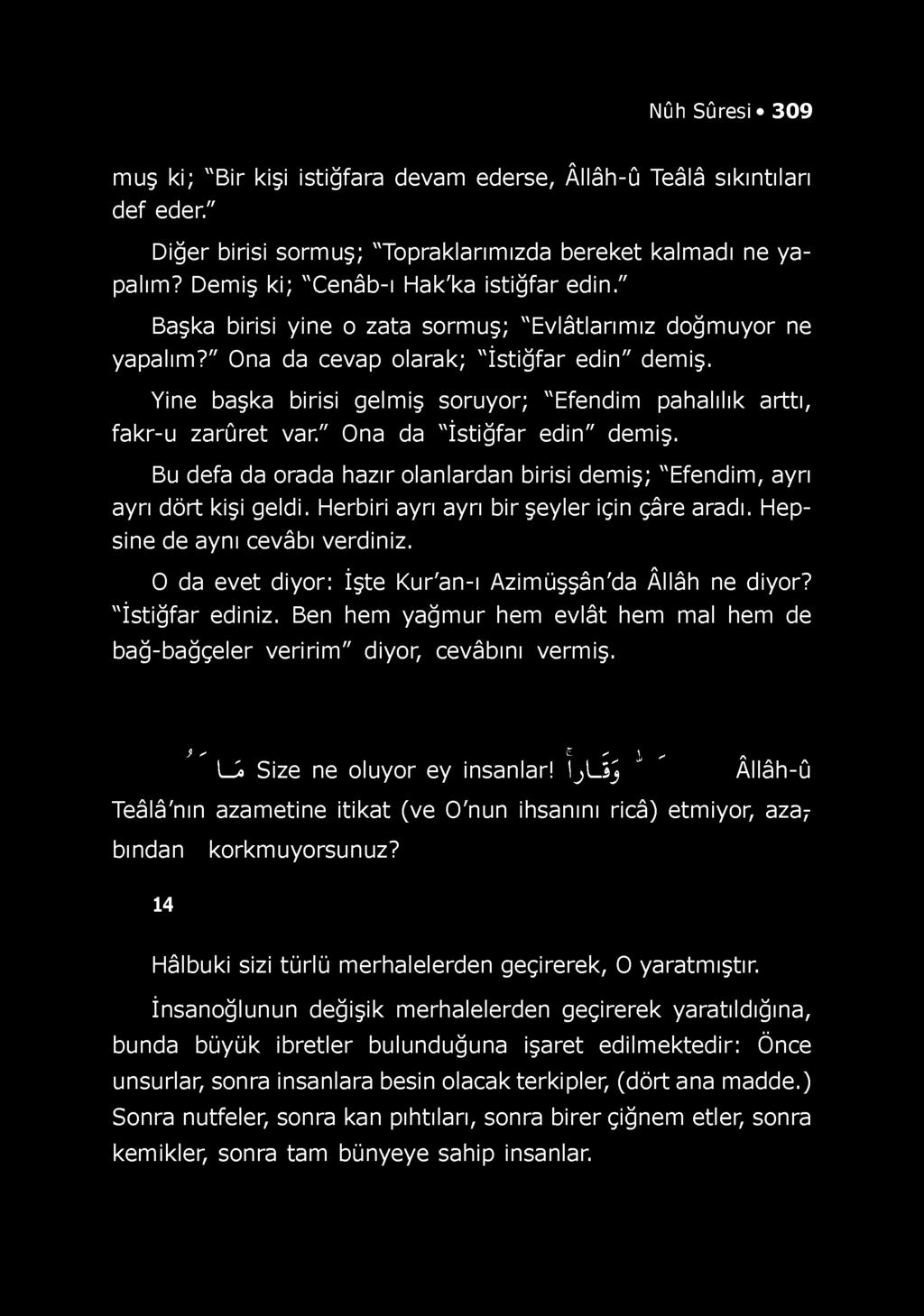 Yine başka birisi gelmiş soruyor; "Efendim pahalılık arttı, fakr-u zarûret var." Ona da "İstiğfar edin" demiş. Bu defa da orada hazır olanlardan birisi demiş; "Efendim, ayrı ayrı dört kişi geldi.