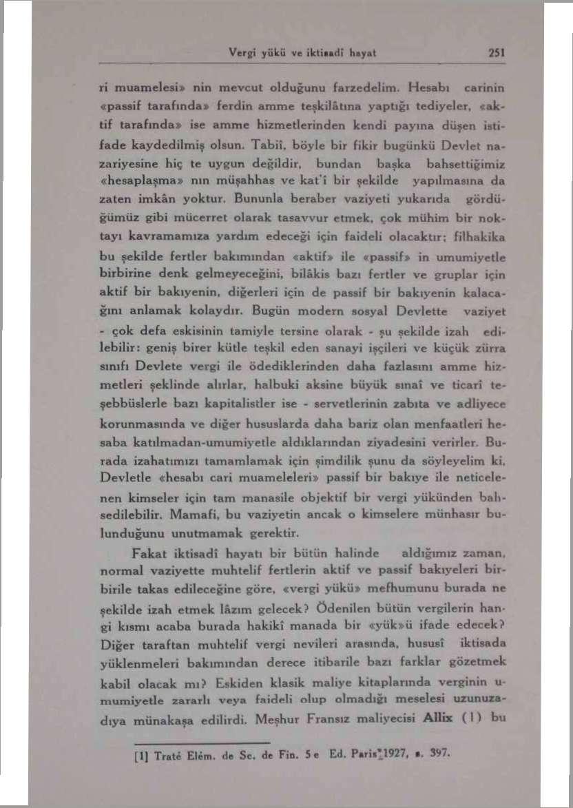 Verjp yükü ve İktisıdî hayıl 251 ıı muamelesi» nin mevcut olduğunu farzedelim- Hesabı carinin «passif tarafında» ferdin amme teşkilâtına yaptığı tediyeler, «aktif tarafında» ise amme hizmetlerinden