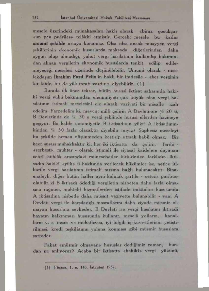 252 İstanbul Üniversite*! Hukuk Fakültesi Mrcmuaaı mesele üzerindeki münakaşaları haklı olarak «biraz çocukça» «un peu pueriles» telâkki etmiştir. Gerçek: mesele bu kadar umumî şekilde ortaya konamaz.