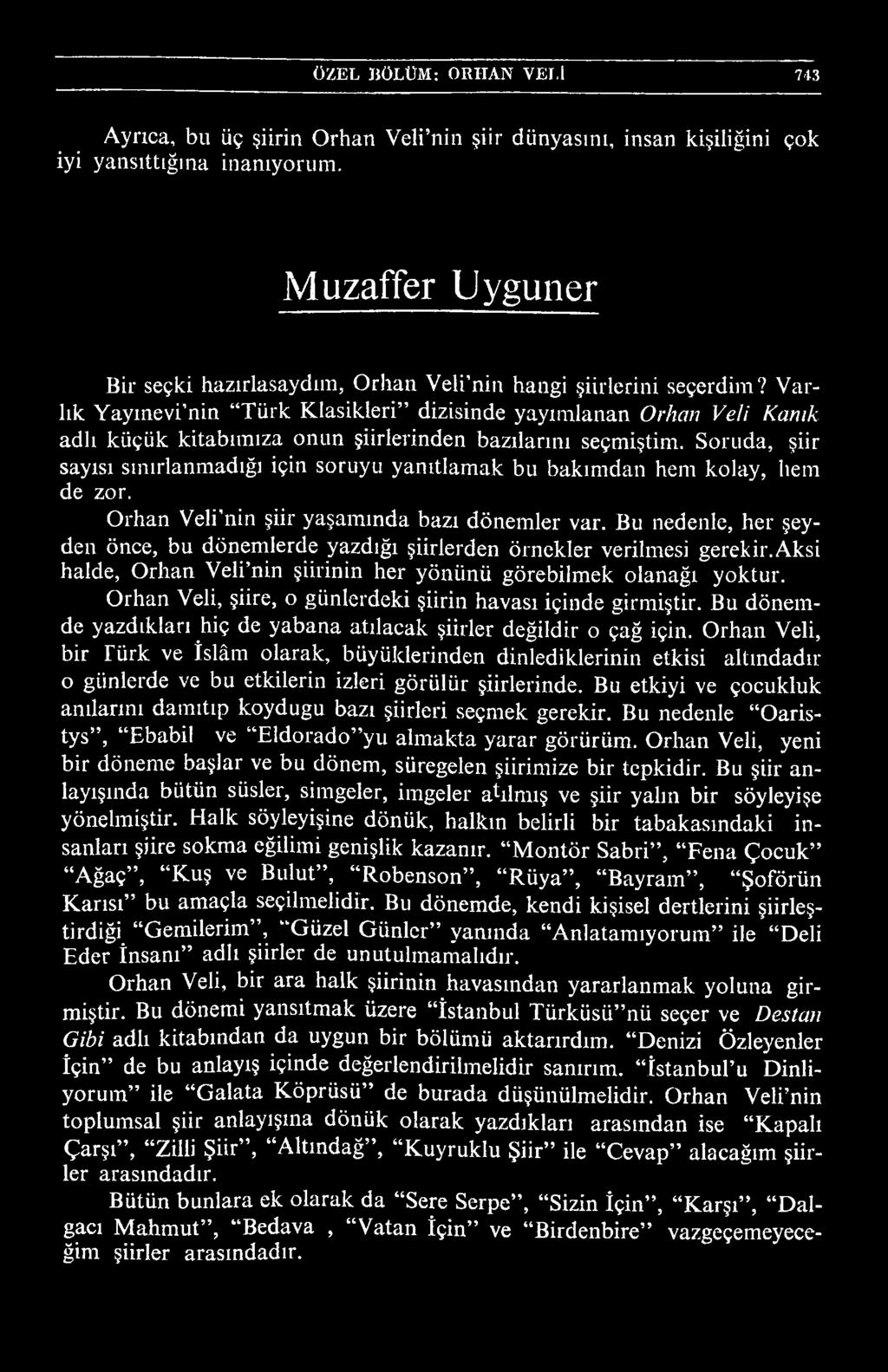 Bu nedenle, her şeyden önce, bu dönemlerde yazdığı şiirlerden örnekler verilmesi gerekir. Aksi halde, Orhan Veli nin şiirinin her yönünü görebilmek olanağı yoktur.