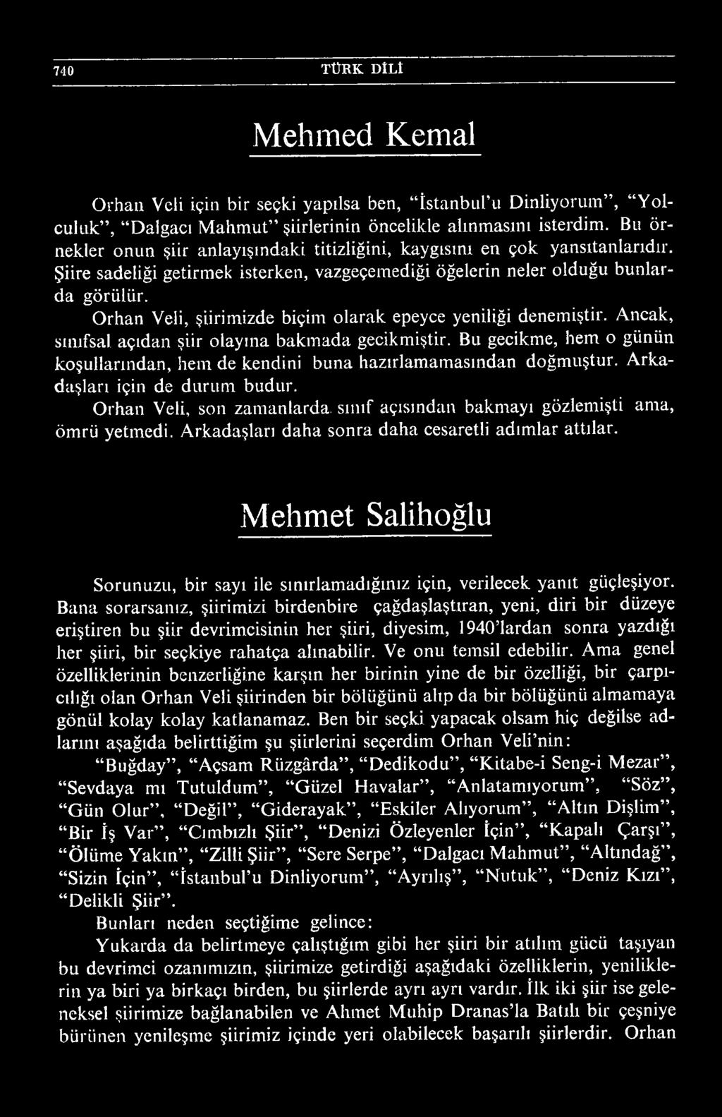 Orhan Veli, son zamanlarda, sınıf açısından bakmayı gözlemişti ama, ömrü yetmedi. Arkadaşları daha sonra daha cesaretli adımlar attılar.