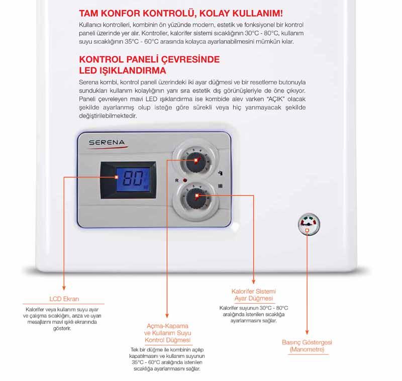 Yeni Ürün MODERN, ŞIK ve Fonksiyonel TAM KONFOR KONTROLÜ, KOLAY KULLANIM! Kullanıcı kontrolleri, kombinin ön yüzünde modern, estetik ve fonksiyonel bir kontrol paneli üzerinde yer alır.