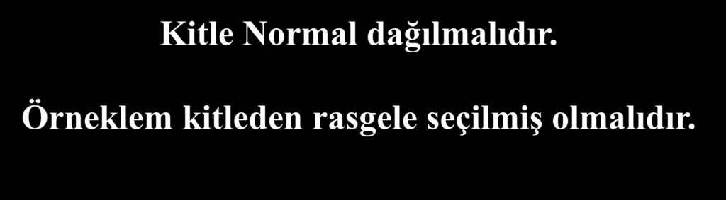 KOŞULLAR Kitle Normal dağılmalıdır.