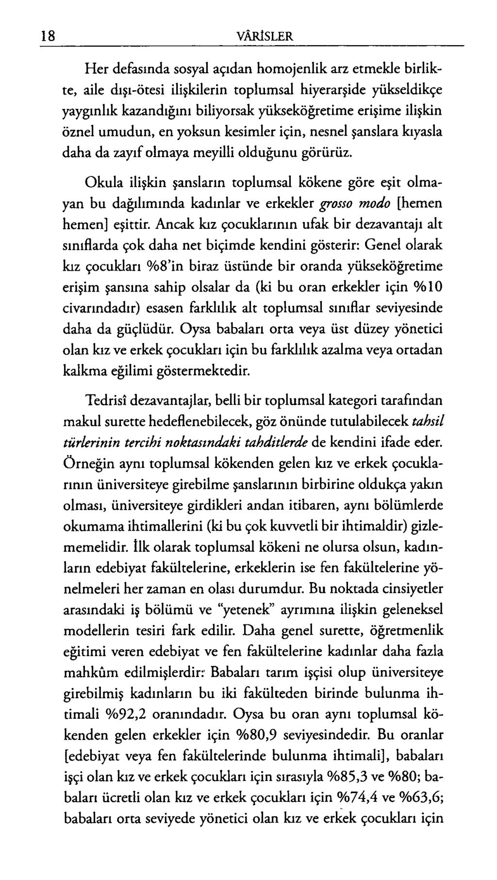 Her defasında sosyal açıdan homojenlik arz etmekle birlikte, aile dışı-ötesi ilişkilerin toplumsal hiyerarşide yükseldikçe yaygınlık kazandığını biliyorsak yükseköğretime erişime ilişkin öznel