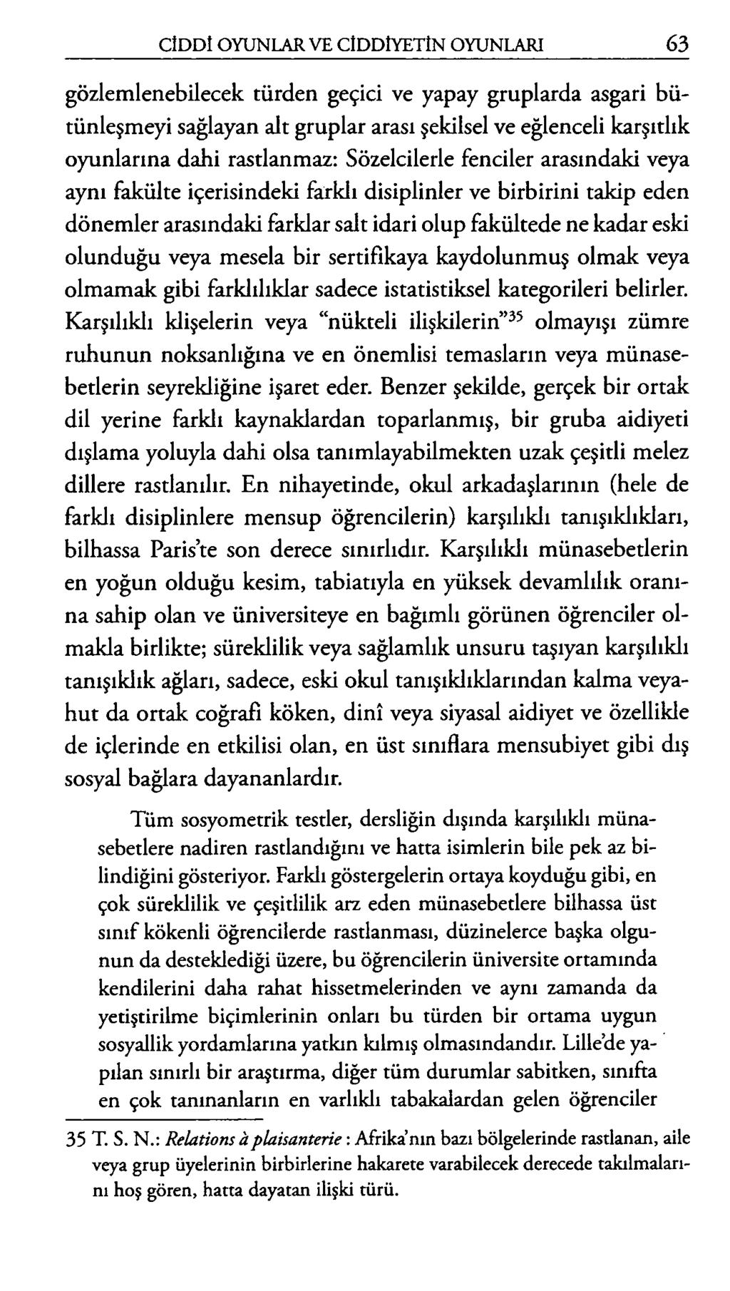 gözlemlenebilecek türden geçici ve yapay gruplarda asgari bütünleşmeyi sağlayan alt gruplar arası şekilsel ve eğlenceli karşıtlık oyunlarına dahi rastlanmaz: Sözelcilerle fenciler arasındaki veya