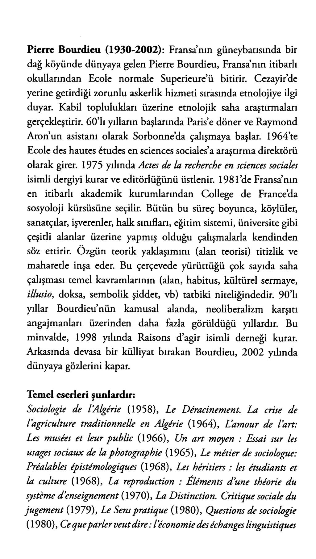 Pierre Bourdieu (1930-2002): Fransa nın güneybatısında bir dağ köyünde dünyaya gelen Pierre Bourdieu, Fransa nın itibarlı okullarından Ecole normale Superieure ü bitirir.