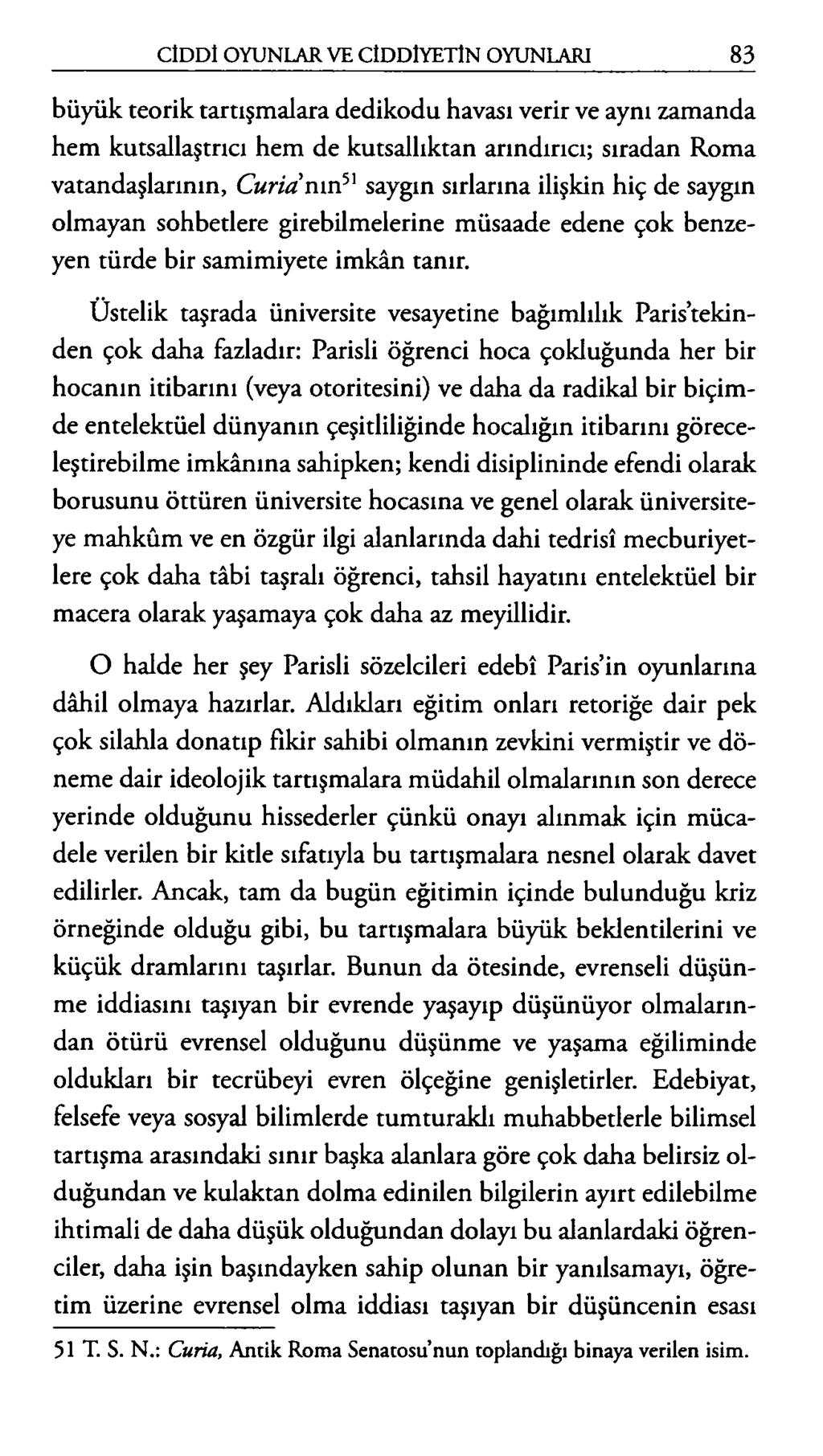 büyük teorik tartışmalara dedikodu havası verir ve aynı zamanda hem kutsallaşma hem de kutsallıktan arındırıcı; sıradan Roma vatandaşlarının, C uria nın51 saygın sırlarına ilişkin hiç de saygın