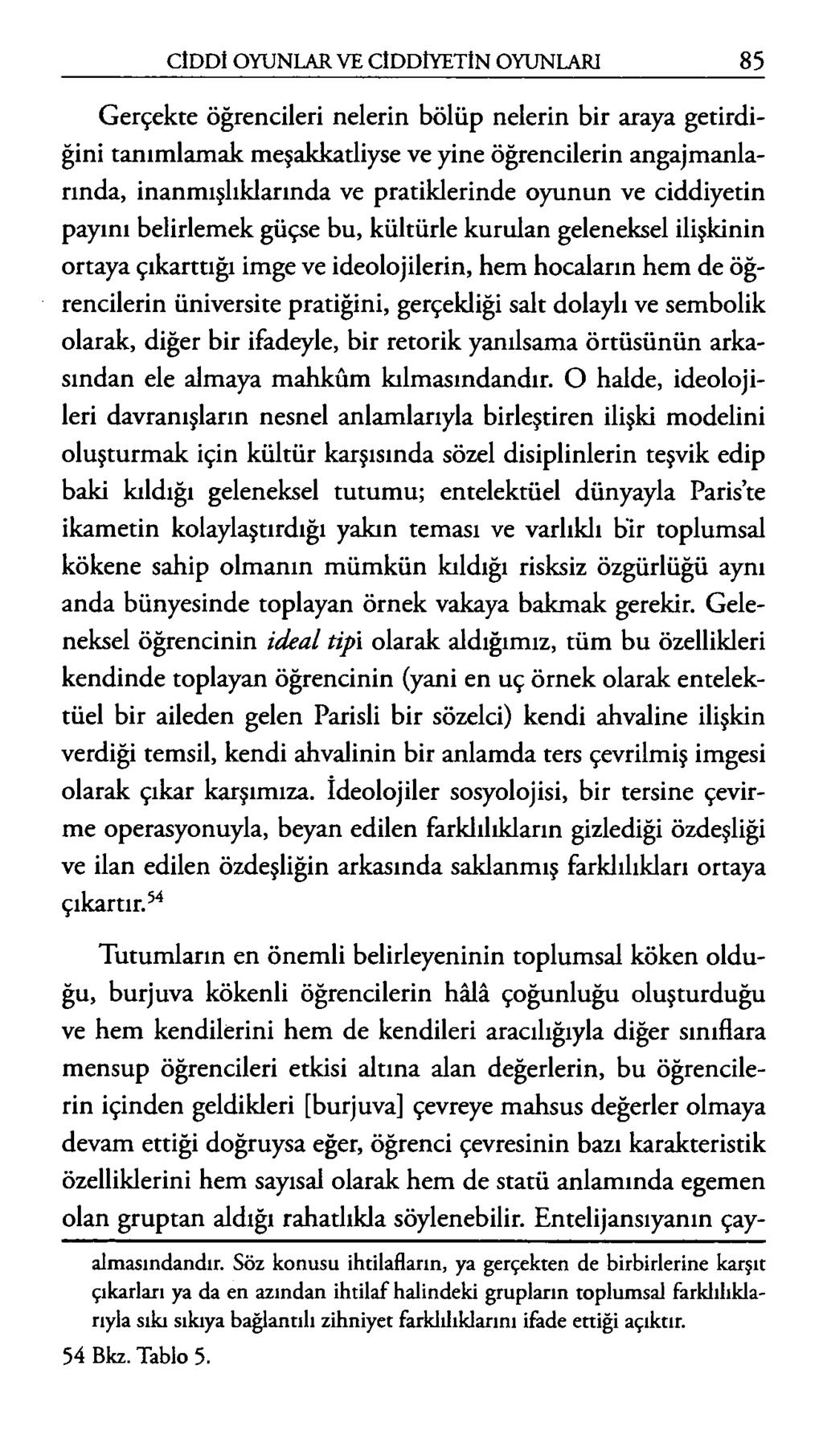 Gerçekte öğrencileri nelerin bölüp nelerin bir araya getirdiğini tanımlamak meşakkatliyse ve yine öğrencilerin angajmanlarında, inanmışlıklarında ve pratiklerinde oyunun ve ciddiyetin payını