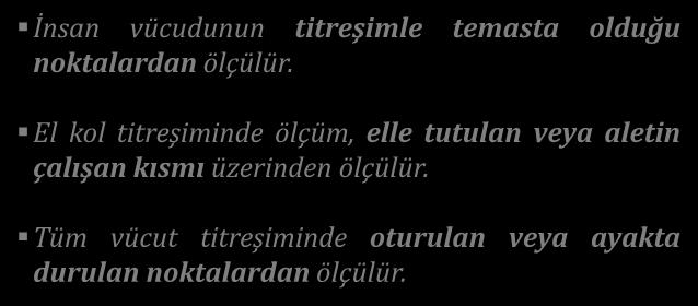 TİTREŞİMDE TANI YÖNTEMİ Titreşimin Ölçülmesi ÖLÇÜM YÖNTEMİ İnsan vücudunun titreşimle temasta olduğu noktalardan ölçülür.