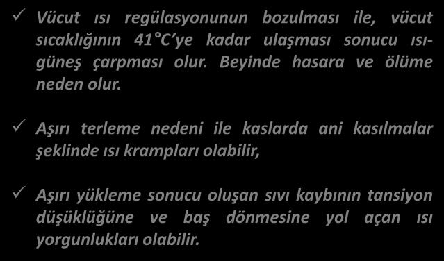 YÜKSEK SICAKLIĞIN ETKİLERİ 1 Vücut ısı regülasyonunun bozulması ile, vücut sıcaklığının 41 C ye kadar ulaşması sonucu ısıgüneş çarpması olur. Beyinde hasara ve ölüme neden olur.