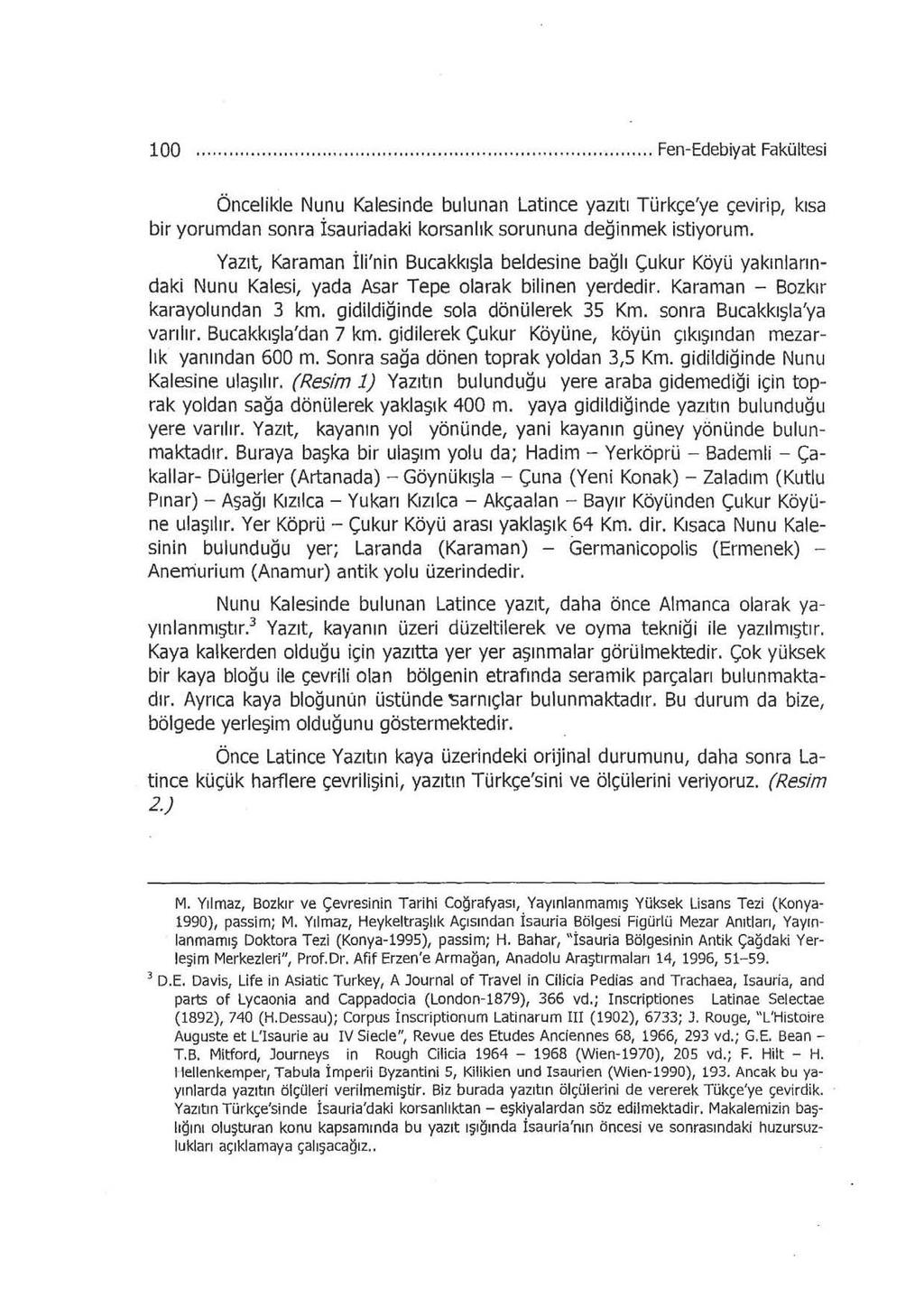 100... Fen-Edebiyat Fakültesi Öncelikle Nunu Kalesinde bulunan Latince yazıtı Türkçe'ye çevirip, kısa bir yorumdan sonra İsauriadaki korsanlık sorununa değinmek istiyorum.