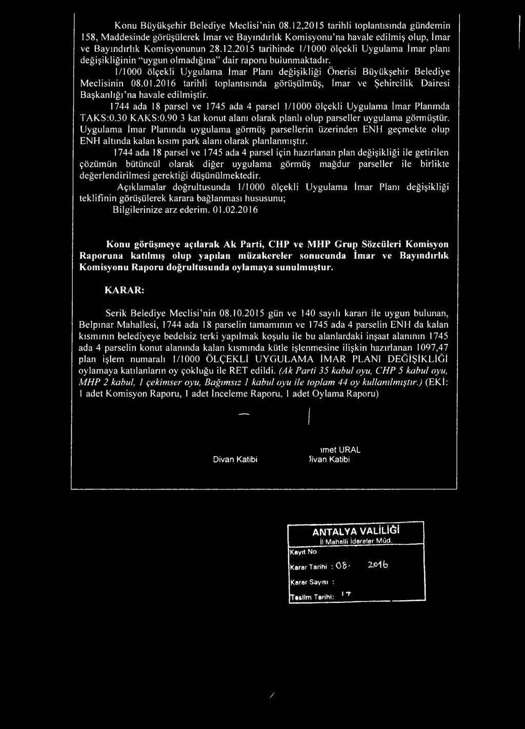 01.2016 tarihli tplantısında görüşülmüş, İmar ve Şehircilik Dairesi Başkanlığı na havale edilmiştir. 1744 ada 18 parsel ve 1745 ada 4 parsel 1/1000 ölçekli Uygulama İmar Planmda TAKS:0.30 KAKS:0.