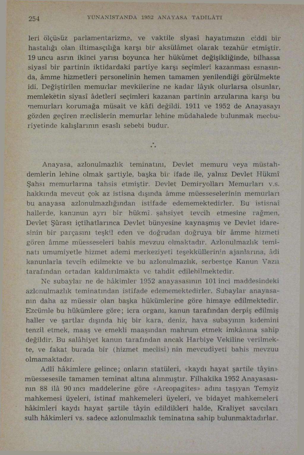 254 YUNANİSTAN DA 1952 ANAYASA TADİLÂTI leri ölçüsüz parlamentarizme, ve vaktile siyasî hayatımızın ciddî bir hastalığı olan iltimasçılığa karşı bir aksülâmet olarak tezahür etmiştir.