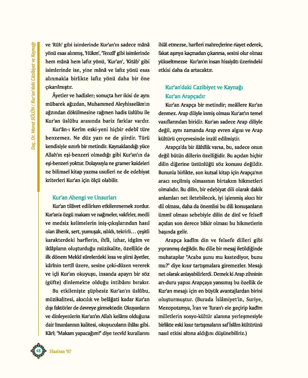 0 H.mon ve 'ROh' gibi isimlerinde Kuran'ın sadece mana yönü esas alınmış, 'Hükm', 7enzll' gibi isimlerinde hem mana hem lafız yönü, 'Kur'an', 'Kitab' gibi isimlerinde ise, yine mana ve lafız yönü