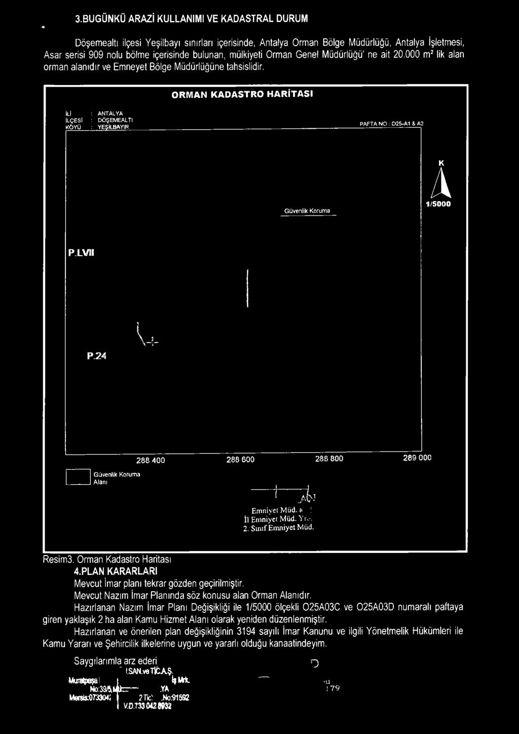 000 m^ lik alan orm an alanıdır ve Em neyet Bölge M üdürlüğüne tahsislidir, ORMAN KADASTRO HARİTASI İLİ İLÇ ESİ K Ö Y Ü A N T A L Y A DÖŞEM EALTI Y E Ş İLB A Y IR P A F T A N O ; 0 2 5 -A 1 S A2 G ü