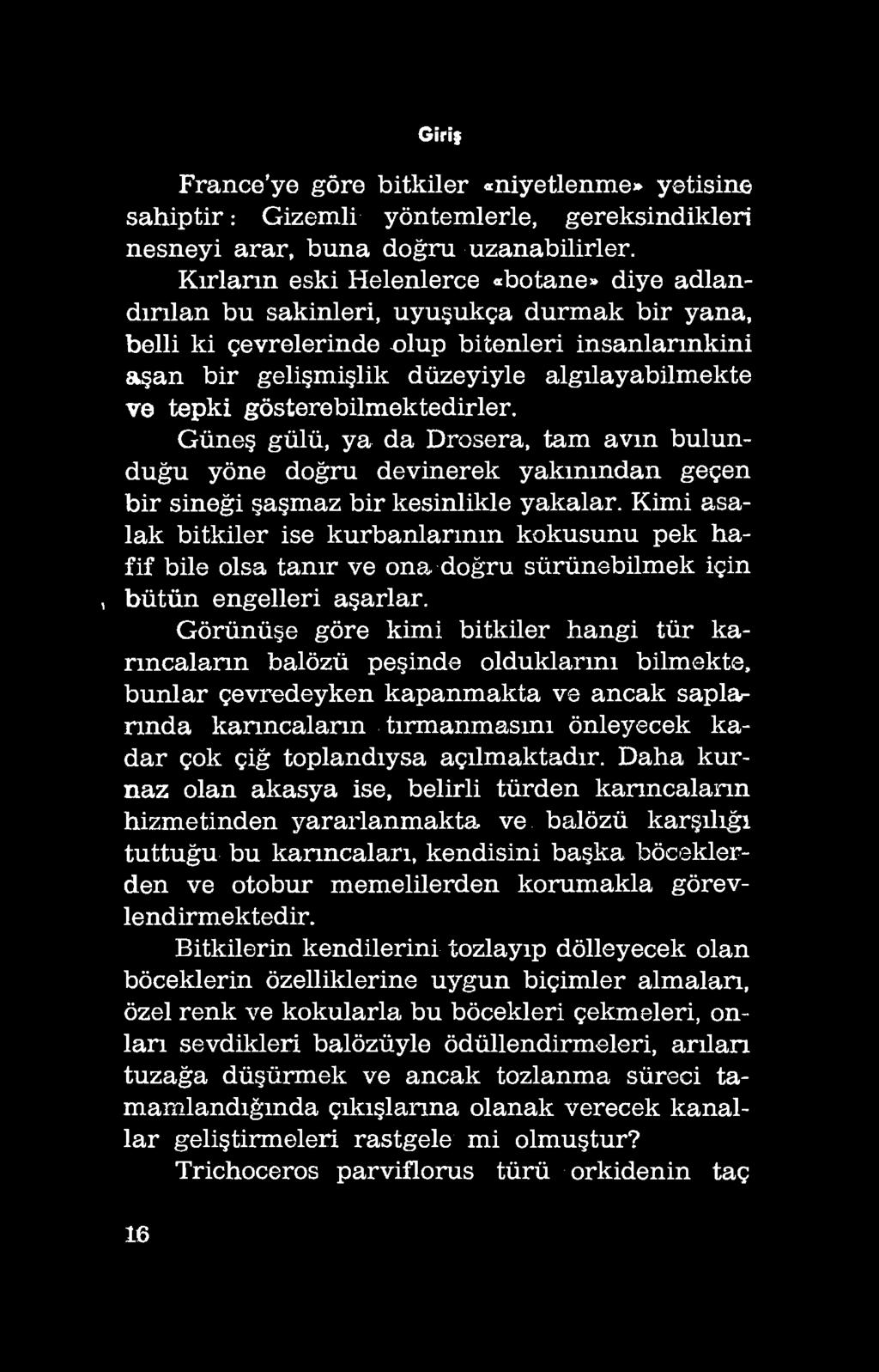 tepki gösterebilmektedirler. Güneş gülü, ya da Drosera, tam avın bulunduğu yöne doğru devinerek yakınından geçen bir sineği şaşmaz bir kesinlikle yakalar.