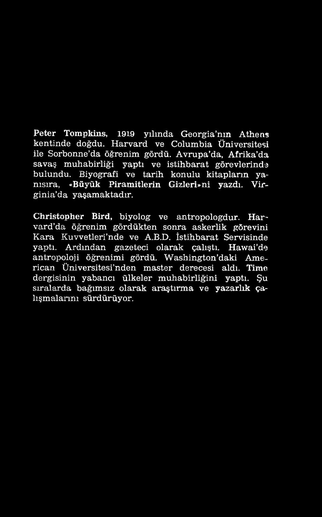 Virginia'da yaşamaktadır. Christopher Bird, biyolog ve antropologdur. Harvard'da öğrenim gördükten sonra askerlik görevini Kara Kuvvetleri'nde ve A.B.D. İstihbarat Servisinde yaptı.